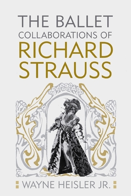 The Ballet Collaborations of Richard Strauss 1580463215 Book Cover