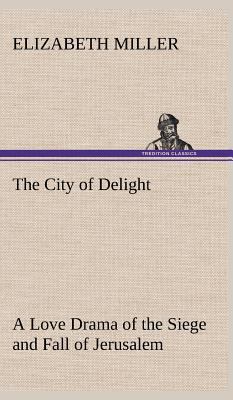 The City of Delight A Love Drama of the Siege a... 3849500268 Book Cover