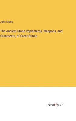 The Ancient Stone Implements, Weapons, and Orna... 3382166917 Book Cover