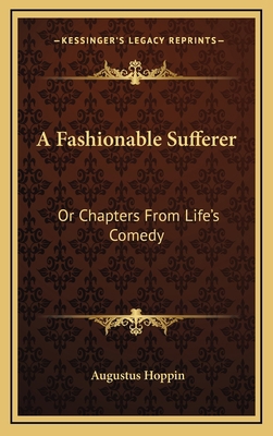 A Fashionable Sufferer: Or Chapters from Life's... 1163846201 Book Cover