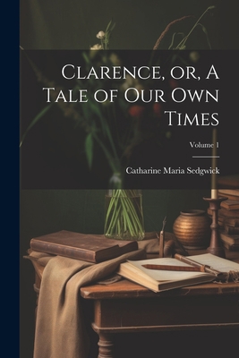 Clarence, or, A Tale of our own Times; Volume 1 1021450421 Book Cover