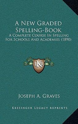 A New Graded Spelling-Book: A Complete Course i... 1164975633 Book Cover
