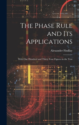 The Phase Rule and Its Applications: With One H... 1020245670 Book Cover