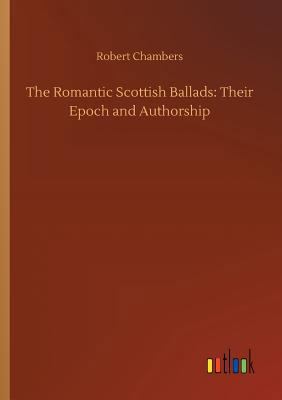 The Romantic Scottish Ballads: Their Epoch and ... 3734035309 Book Cover