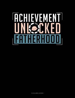 Achievement Unlocked Fatherhood: 8 Column Ledger 1076830579 Book Cover