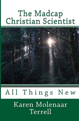 The Madcap Christian Scientist: All Things New 1499746164 Book Cover