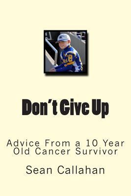 Don't Give Up: Advice from a 10 year old cancer... 1491252111 Book Cover