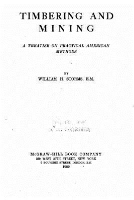 Timbering and mining, a treatise on practical A... 1532818734 Book Cover
