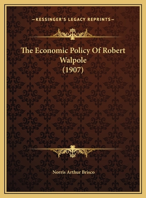 The Economic Policy Of Robert Walpole (1907) 1169739989 Book Cover