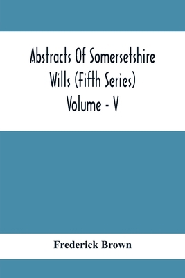 Abstracts Of Somersetshire Wills (Fifth Series)... 9354410197 Book Cover