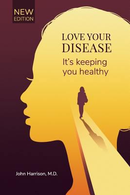 Love Your Disease: It's keeping you healthy 1539645347 Book Cover