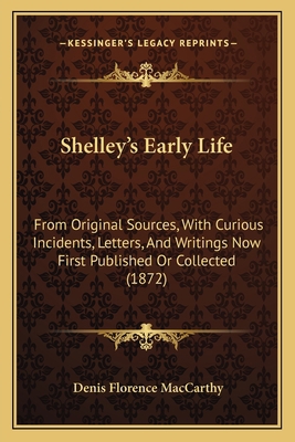 Shelley's Early Life: From Original Sources, Wi... 1165492377 Book Cover