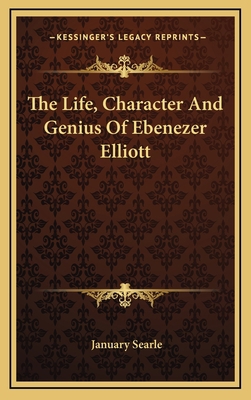 The Life, Character and Genius of Ebenezer Elliott 1163654361 Book Cover