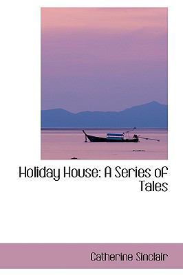 Holiday House: A Series of Tales 1103253549 Book Cover