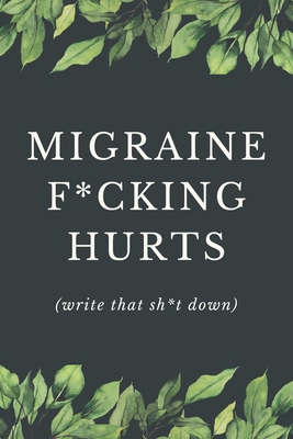 Migraine F*cking Hurts - Write That Sh*t Down: ... 1697826180 Book Cover