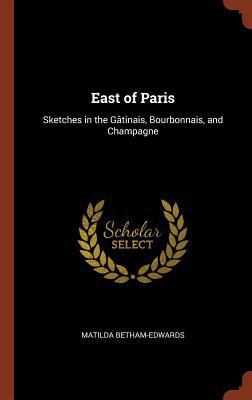 East of Paris: Sketches in the Gâtinais, Bourbo... 1374928348 Book Cover