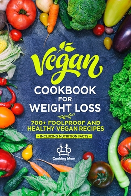 Vegan Cookbook for Weight Loss: 700+ Foolproof and Healthy Vegan Recipes, Including Nutrition Facts B08C9988HY Book Cover
