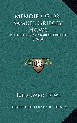 Memoir of Dr. Samuel Gridley Howe: With Other M... 1164966804 Book Cover