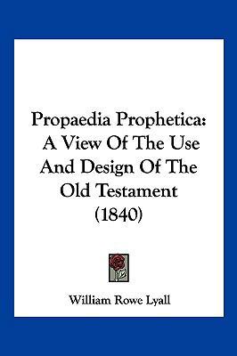 Propaedia Prophetica: A View of the Use and Des... 1104976773 Book Cover