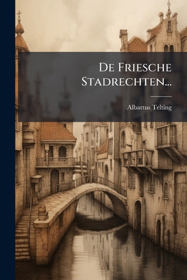 De Friesche Stadrechten... [Dutch] 1270959549 Book Cover