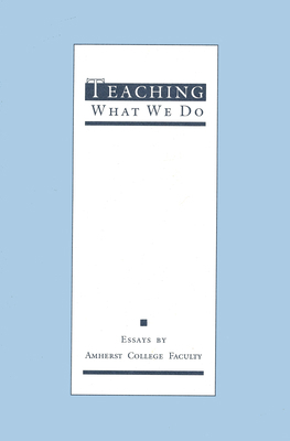 Teaching What We Do: Essays by Amherst College ... 0870238434 Book Cover