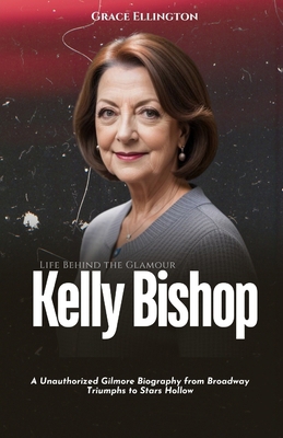 Kelly Bishop: Life Behind the Glamour - A Unaut...            Book Cover