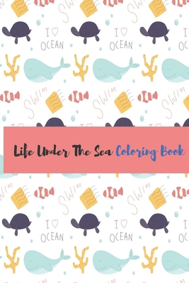 Life Under The Sea Coloring Book: Ocean Kids Coloring Book (Super Fun Coloring Books For Kids) B084DNYFYN Book Cover