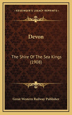 Devon: The Shire Of The Sea Kings (1908) 1166091023 Book Cover