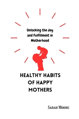 Healthy Habits of Happy Mothers: Unlocking Joy ... B0C9SB2NZV Book Cover