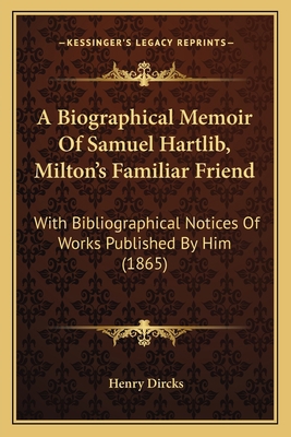 A Biographical Memoir Of Samuel Hartlib, Milton... 1165899752 Book Cover