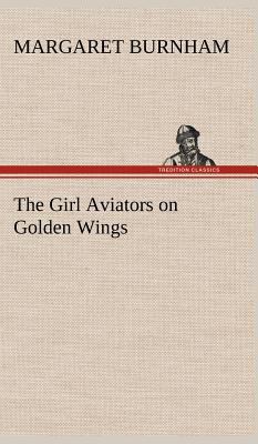 The Girl Aviators on Golden Wings 3849179966 Book Cover