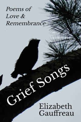 Grief Songs: Poems of Love & Remembrance 1735929204 Book Cover