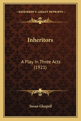 Inheritors: A Play In Three Acts (1921) 1163936197 Book Cover