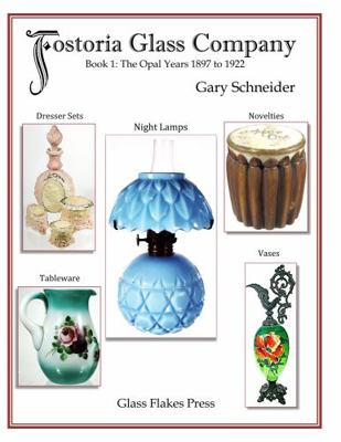 Fostoria Glass Company, Book 1 : The Opal Years 1897 To 1922