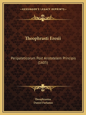 Theophrasti Eresii: Peripateticorum Post Aristo... [Latin] 116632446X Book Cover