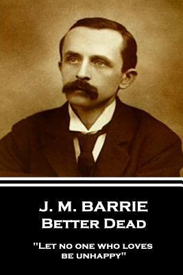 J.M. Barrie - Better Dead: "Let no one who love... 178737369X Book Cover