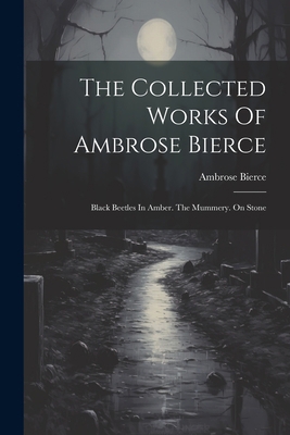 The Collected Works Of Ambrose Bierce: Black Be... 1022359916 Book Cover