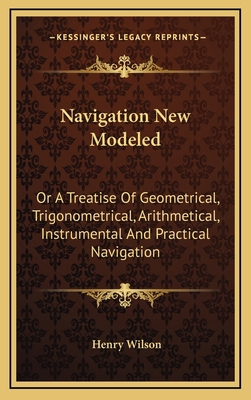 Navigation New Modeled: Or a Treatise of Geomet... 1163694770 Book Cover