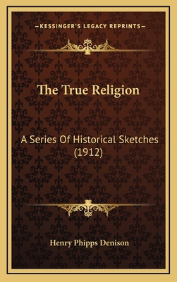 The True Religion: A Series of Historical Sketc... 1164370979 Book Cover