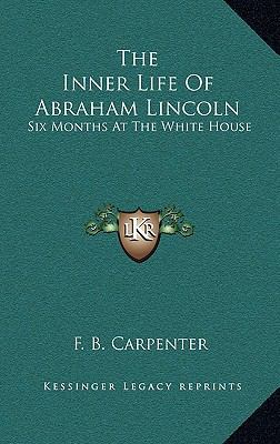 The Inner Life of Abraham Lincoln: Six Months a... 1163414905 Book Cover