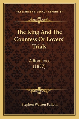 The King And The Countess Or Lovers' Trials: A ... 116578596X Book Cover