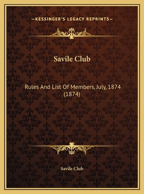 Savile Club: Rules And List Of Members, July, 1... 1169532179 Book Cover