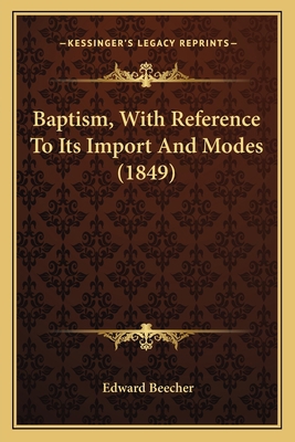 Baptism, With Reference To Its Import And Modes... 1164035886 Book Cover