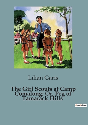 The Girl Scouts at Camp Comalong; Or, Peg of Ta... B0CJ8HWZ4V Book Cover