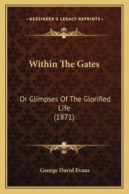 Within The Gates: Or Glimpses Of The Glorified ... 1165148897 Book Cover