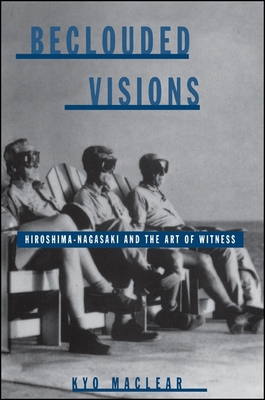 Beclouded Visions: Hiroshima-Nagasaki and the A... 0791440060 Book Cover