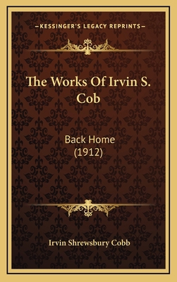 The Works Of Irvin S. Cob: Back Home (1912) 1167296680 Book Cover