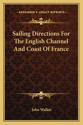 Sailing Directions For The English Channel And ... 1163602949 Book Cover