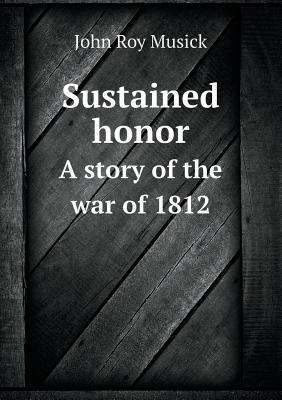 Sustained honor A story of the war of 1812 5518450435 Book Cover
