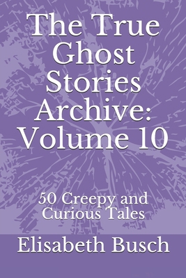 The True Ghost Stories Archive: Volume 10: 50 C... B08C3RL5ZD Book Cover